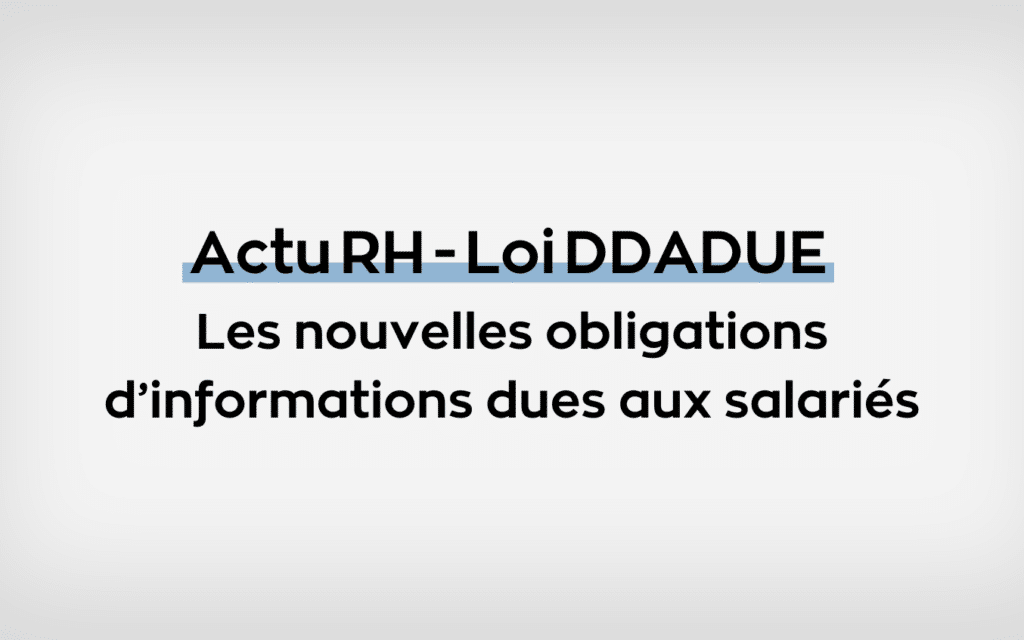 Explorez les nouvelles obligations de la loi DDADUE en matière d'information pour les salariés en France. Une avancée vers des relations de travail transparentes.
